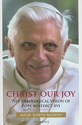 Christ, Our Joy: The Theological Vision of Pope Benedict XVI (Hardcover)