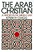 The Arab Christian by Kenneth Cragg