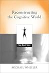 Reconstructing the Cognitive World: The Next Step (Bradford Books) Reconstructing the Cognitive World: The Next Step (Bradford Books)