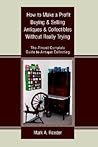 How to Make a Profit Buying & Selling Antiques & Collectibles Without Really Trying: The Almost Complete Guide to Antique Collecting