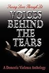 Voices Behind The Tears: A Domestic Violence Anthology Voices Behind The Tears: A Domestic Violence Anthology