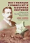 Fullerton's Rangers: A History of the New Mexico Territorial Mounted Police Fullerton's Rangers: A History of the New Mexico Territorial Mounted Police