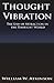 Thought Vibration or the Law of Attraction in the Thought World