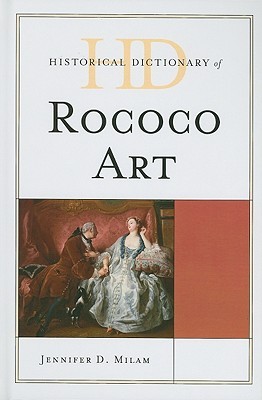 Historical Dictionary of Rococo Art (Historical Dictionaries of Literature and the Arts)