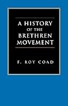 A History of the Brethren Movement: Its Origins, Its Worldwide Development and Its Significance for the Present Day A History of the Brethren Movement: Its Origins, Its Worldwide Development and Its Significance for the Present Day