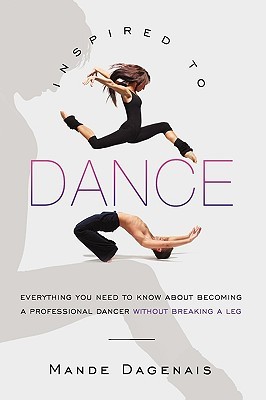 Inspired to Dance: Everything You Need to Know about Becoming a Professional Dancer without Breaking a Leg (Paperback)