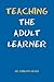 Teaching The Adult Learner