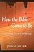 How the Bible Came to Be by John W. Miller