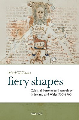 Fiery Shapes: Celestial Portents and Astrology in Ireland and Wales, 700 - 1700 (Hardcover)