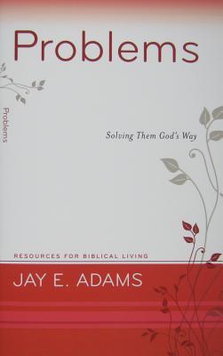Problems: Solving Them God’s Way (Resources for Biblical Living)