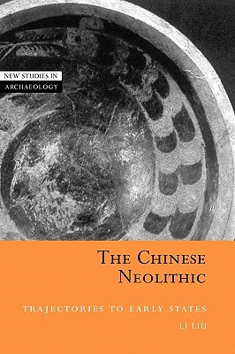 The Chinese Neolithic: Trajectories to Early States (New Studies in Archaeology)