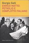 Enrico Mattei: petrolio e complotto italiano