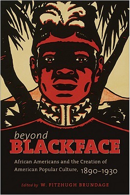 Beyond Blackface: African Americans and the Creation of American Popular Culture, 1890-1930 (H. Eugene and Lillian Youngs Lehman Series)