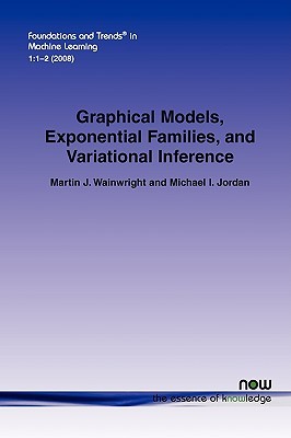 Graphical Models, Exponential Families, and Variational Inference (Foundations and Trends(r) in Machine Learning)