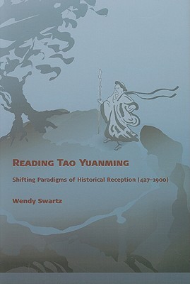 Reading Tao Yuanming: Shifting Paradigms of Historical Reception (427 - 1900) (Harvard East Asian Monographs)
