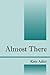 Almost There! by Kate Adair