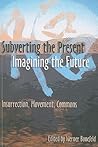Subverting the Present, Imagining the Future: Insurrection, Movement, Commons