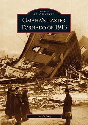 Omaha's Easter Tornado of 1913 (Images of America: Nebraska)
