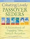 Creating Lively Passover Seders: A Sourcebook of Engaging Tales, Texts & Activities Creating Lively Passover Seders: A Sourcebook of Engaging Tales, Texts & Activities