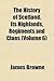 The History of Scotland, its Highlands, Regiments and Clans, Volume 6