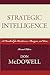Strategic Intelligence: A Handbook for Practitioners, Managers, and Users (Scarecrow Professional Intelligence Education) (Security and Professional Intelligence Education)