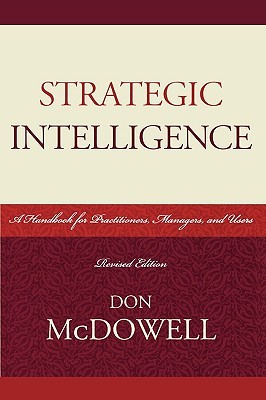 Strategic Intelligence: A Handbook for Practitioners, Managers, and Users (Scarecrow Professional Intelligence Education) (Security and Professional Intelligence Education)