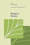 Biological Kinetics (Cambridge Studies in Mathematical Biology, Series Number 12)