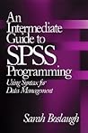 An Intermediate Guide to SPSS Programming: Using Syntax for Data Management