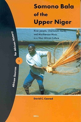 Somono Bala of the Upper Niger: River people, Charismatic Bards, and Mischieveous Music in a West African Culture (African Sources for African History, 1)