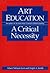 Art Education: A CRITICAL NECESSITY (Disciplines in Art Education)