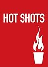 Hot Shots: 100 Daring Drinks for Daring Drinkers Hot Shots: 100 Daring Drinks for Daring Drinkers