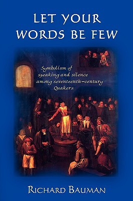 Let Your Words Be Few: Symbolism of Speaking and Silence Among Seventeenth-Century Quakers (Paperback)