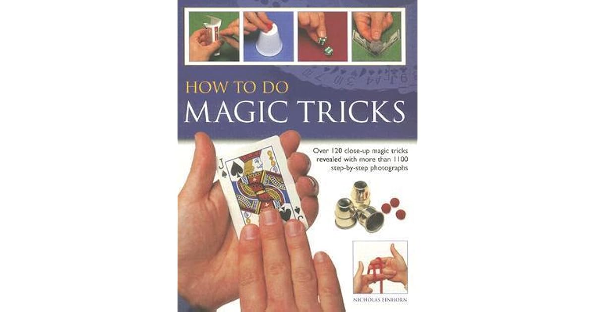 How to Do Magic Tricks Over 120 CloseUp Magic Tricks Revealed with