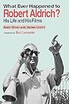 Whatever Happened to Robert Aldrich?: His Life and His Films
