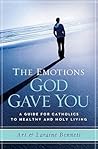 The Emotions God Gave You: A Guide for Catholics to Healthy and Holy Living