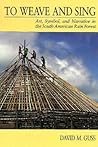 To Weave and Sing: Art, Symbol, and Narrative in the South American Rainforest
