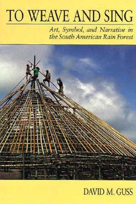 To Weave and Sing: Art, Symbol, and Narrative in the South American Rainforest (Paperback)