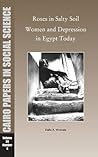 Roses in Salty Soil: Women and Depression in Egypt Today: Cairo Papers in Social Science Vol. 28, No. 4 Roses in Salty Soil: Women and Depression in Egypt Today: Cairo Papers in Social Science Vol. 28, No. 4