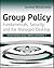 Group Policy: Fundamentals, Security, and the Managed Desktop