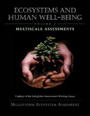 Ecosystems and Human Well-being: Multiscale Assessments: Findings of the Sub-global Assessments Working Group (Millennium Ecosystem Assessment) (Volume 4)