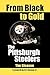 From Black to Gold, the Pittsburgh Steelers by Tim Gleason