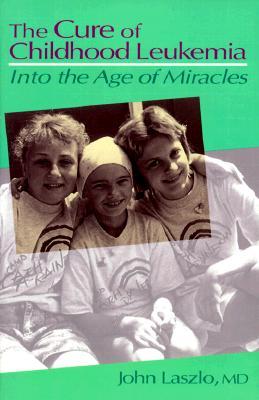 The Cure of Childhood Leukemia: Into the Age of Miracles (Hardcover)