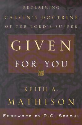 Given For You: Reclaiming Calvin’s Doctrine of the Lord’s Supper (Paperback)
