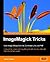 ImageMagick Tricks: Unleash the power of ImageMagick with this fast, friendly tutorial and tips guide