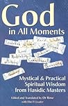 God in All Moments: Mystical & Practical Spiritual Wisdom from Hasidic Masters God in All Moments: Mystical & Practical Spiritual Wisdom from Hasidic Masters