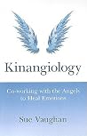 Kinangiology: Co-working With the Angels to Heal Emotions Kinangiology: Co-working With the Angels to Heal Emotions