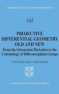 Projective Differential Geometry Old and New: From the Schwarzian Derivative to the Cohomology of Diffeomorphism Groups (Cambridge Tracts in Mathematics, Series Number 165)