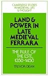 Land and Power in Late Medieval Ferrara: The Rule of the Este, 1350-1450 (Cambridge Studies in Medieval Life and Thought: Fourth Series, Series Number 7)