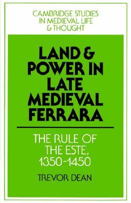 Land and Power in Late Medieval Ferrara: The Rule of the Este, 1350-1450 (Cambridge Studies in Medieval Life and Thought: Fourth Series, Series Number 7)