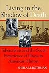 Living in the Shadow of Death by Sheila M. Rothman